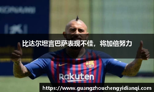 比达尔坦言巴萨表现不佳，将加倍努力