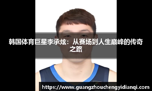 韩国体育巨星李承炫：从赛场到人生巅峰的传奇之路