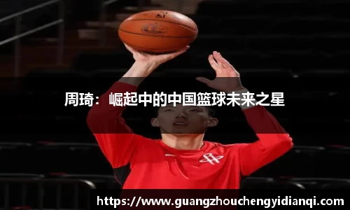 周琦：崛起中的中国篮球未来之星